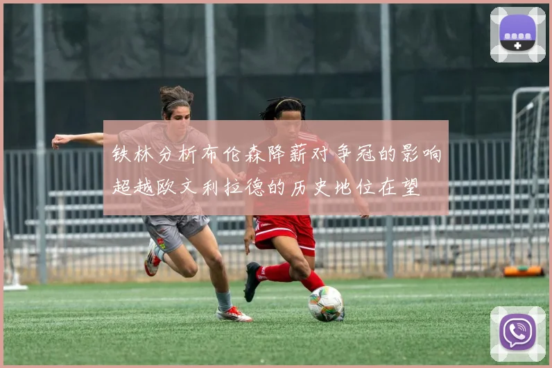 铁林分析布伦森降薪对争冠的影响超越欧文利拉德的历史地位在望