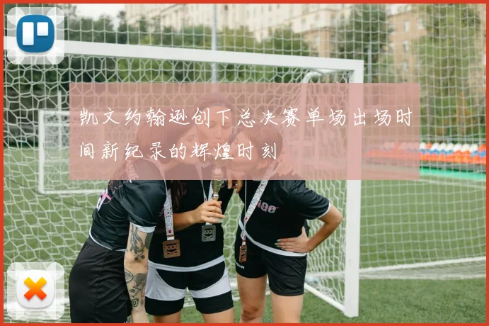凯文约翰逊创下总决赛单场出场时间新纪录的辉煌时刻